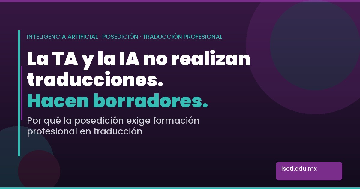 La TA y la IA no realizan traducciones, hacen borradores — posedición profesional